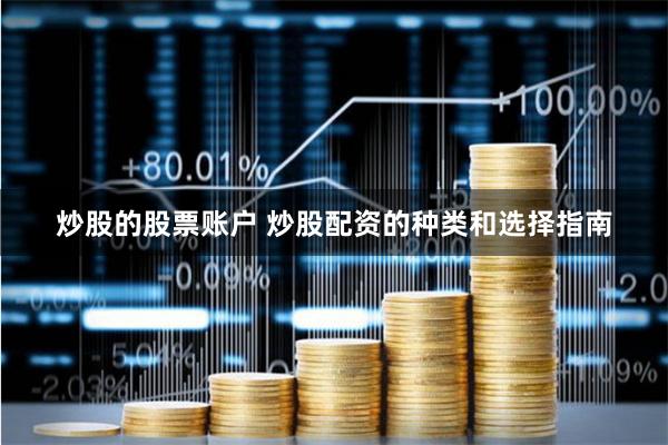 炒股的股票账户 炒股配资的种类和选择指南